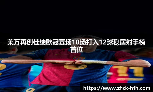 莱万再创佳绩欧冠赛场10场打入12球稳居射手榜首位